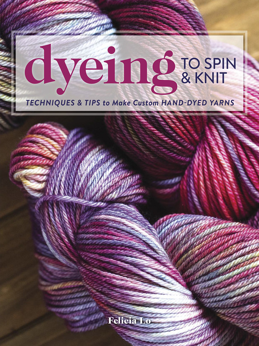 Title details for Dyeing to Spin & Knit by Felicia Lo - Wait list